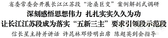 江苏省委常委会开展长江江苏段“沧桑巨变”案例解剖式调研