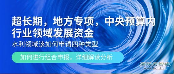 “超长期”“地方专项”“中央预算内”“发展资金”水利领域该如何申请四种类型，如何进行组合申报，详细解读分析